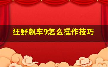 狂野飙车9怎么操作技巧