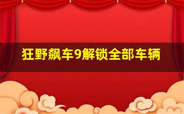 狂野飙车9解锁全部车辆