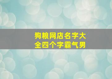 狗粮网店名字大全四个字霸气男