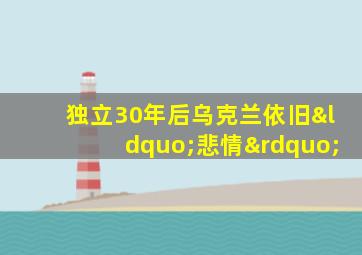 独立30年后乌克兰依旧“悲情”