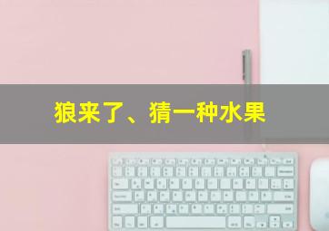 狼来了、猜一种水果