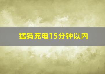 猛犸充电15分钟以内