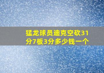 猛龙球员迪克空砍31分7板3分多少钱一个