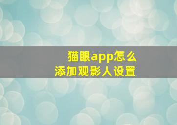 猫眼app怎么添加观影人设置