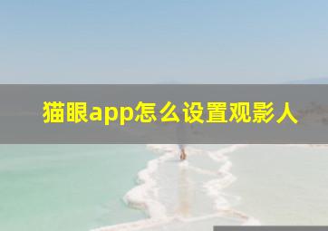 猫眼app怎么设置观影人