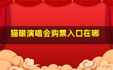 猫眼演唱会购票入口在哪