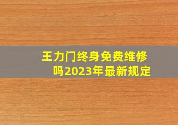 王力门终身免费维修吗2023年最新规定