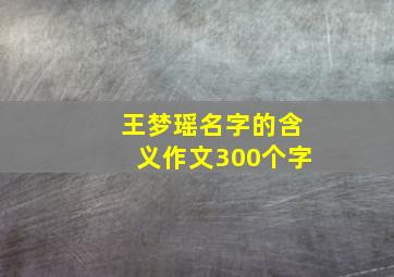 王梦瑶名字的含义作文300个字