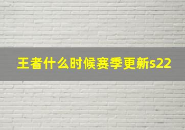 王者什么时候赛季更新s22