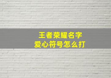 王者荣耀名字爱心符号怎么打