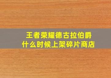 王者荣耀德古拉伯爵什么时候上架碎片商店