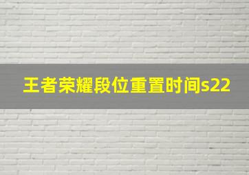 王者荣耀段位重置时间s22