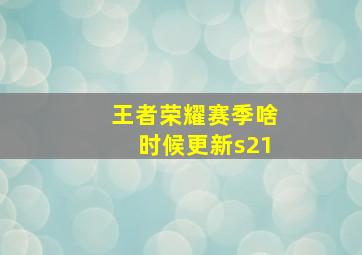 王者荣耀赛季啥时候更新s21