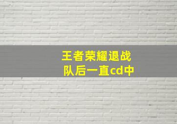 王者荣耀退战队后一直cd中