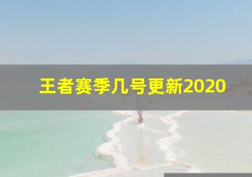 王者赛季几号更新2020