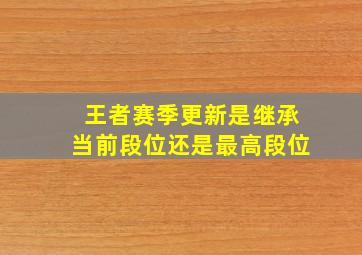 王者赛季更新是继承当前段位还是最高段位