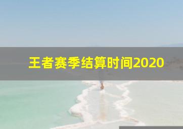 王者赛季结算时间2020