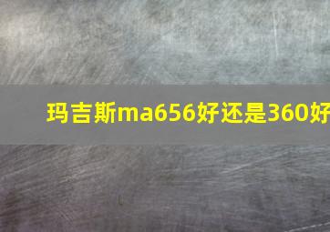 玛吉斯ma656好还是360好