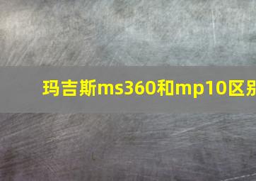 玛吉斯ms360和mp10区别