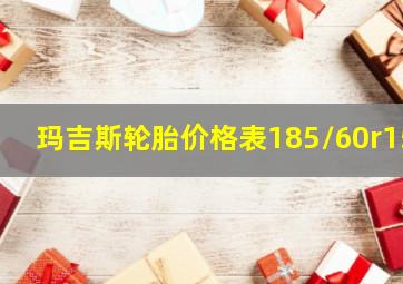 玛吉斯轮胎价格表185/60r15