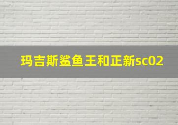 玛吉斯鲨鱼王和正新sc02