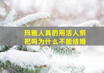 玛雅人真的用活人祭祀吗为什么不能结婚