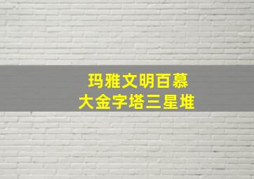 玛雅文明百慕大金字塔三星堆