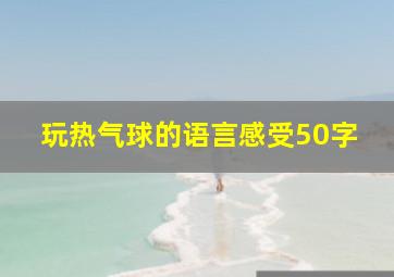 玩热气球的语言感受50字