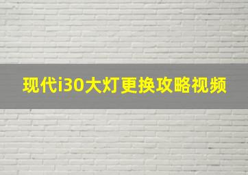 现代i30大灯更换攻略视频