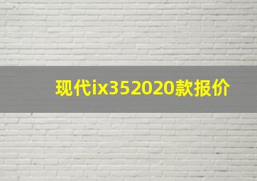 现代ix352020款报价