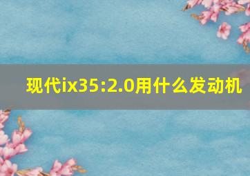 现代ix35:2.0用什么发动机