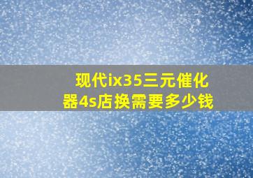 现代ix35三元催化器4s店换需要多少钱