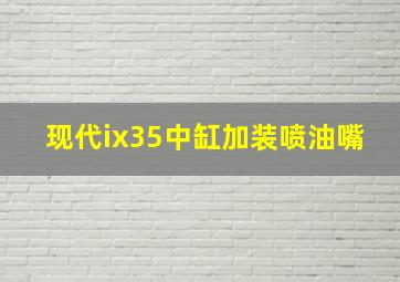 现代ix35中缸加装喷油嘴