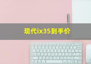 现代ix35到手价