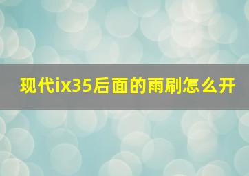 现代ix35后面的雨刷怎么开