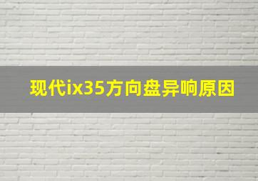 现代ix35方向盘异响原因