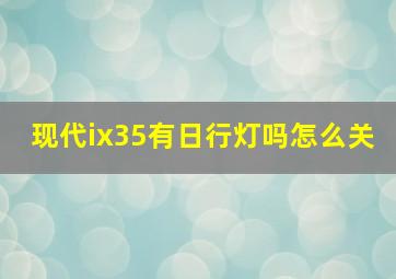 现代ix35有日行灯吗怎么关