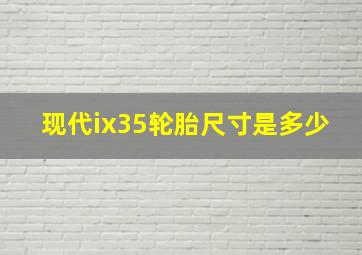 现代ix35轮胎尺寸是多少