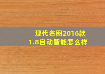 现代名图2016款1.8自动智能怎么样