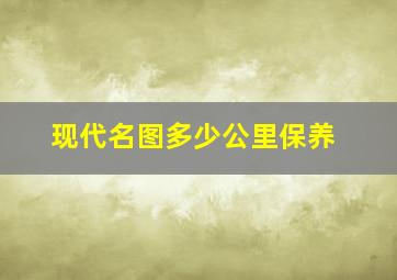 现代名图多少公里保养