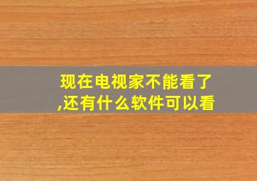 现在电视家不能看了,还有什么软件可以看