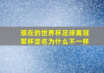 现在的世界杯足球赛冠军杯定名为什么不一样