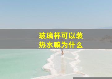 玻璃杯可以装热水嘛为什么