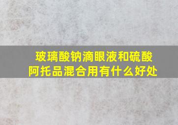 玻璃酸钠滴眼液和硫酸阿托品混合用有什么好处