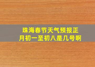 珠海春节天气预报正月初一至初八是几号啊