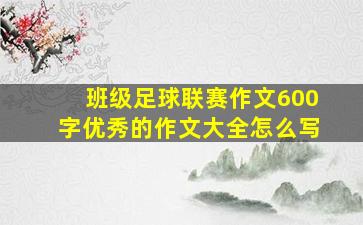 班级足球联赛作文600字优秀的作文大全怎么写