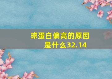 球蛋白偏高的原因是什么32.14