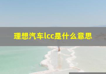 理想汽车lcc是什么意思