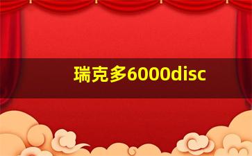 瑞克多6000disc