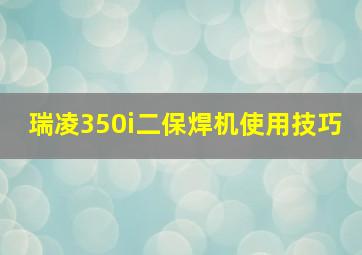 瑞凌350i二保焊机使用技巧